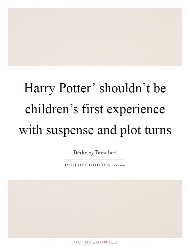 Harry Potter’ shouldn’t be children’s first experience with suspense and plot turns Picture Quote #1