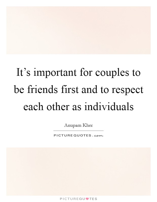 It's important for couples to be friends first and to respect each other as individuals Picture Quote #1