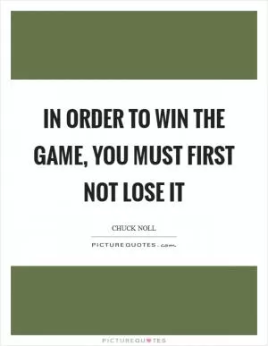 In order to WIN the game, you must first not LOSE it Picture Quote #1