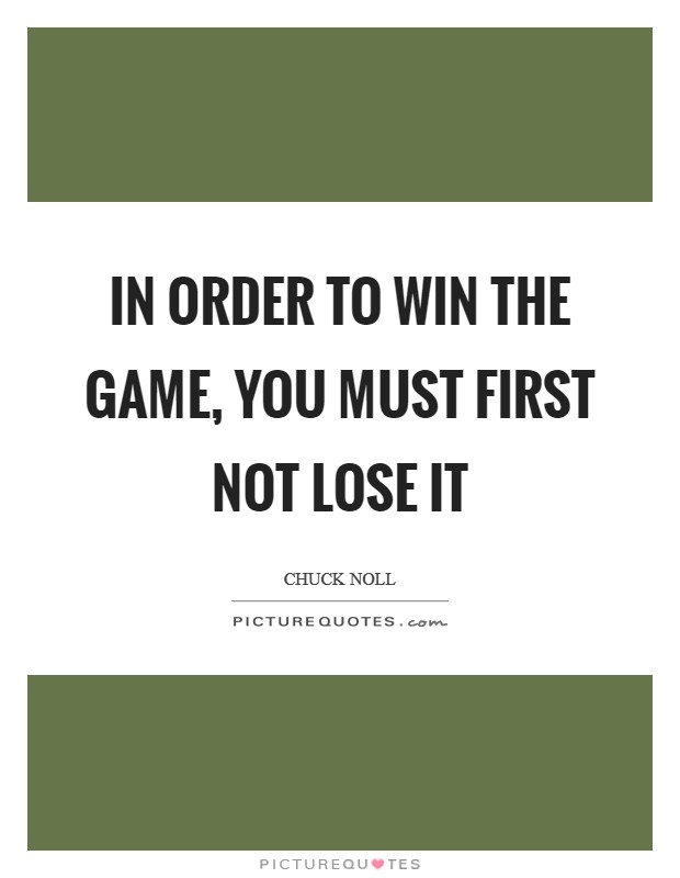 In order to WIN the game, you must first not LOSE it Picture Quote #1