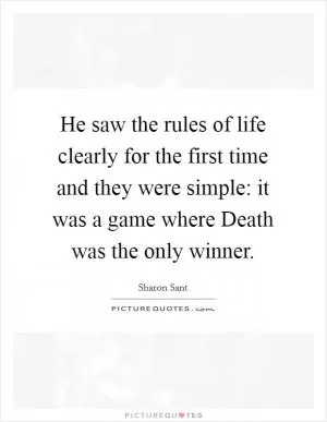 He saw the rules of life clearly for the first time and they were simple: it was a game where Death was the only winner Picture Quote #1
