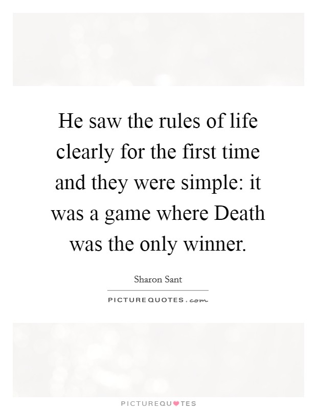 He saw the rules of life clearly for the first time and they were simple: it was a game where Death was the only winner. Picture Quote #1