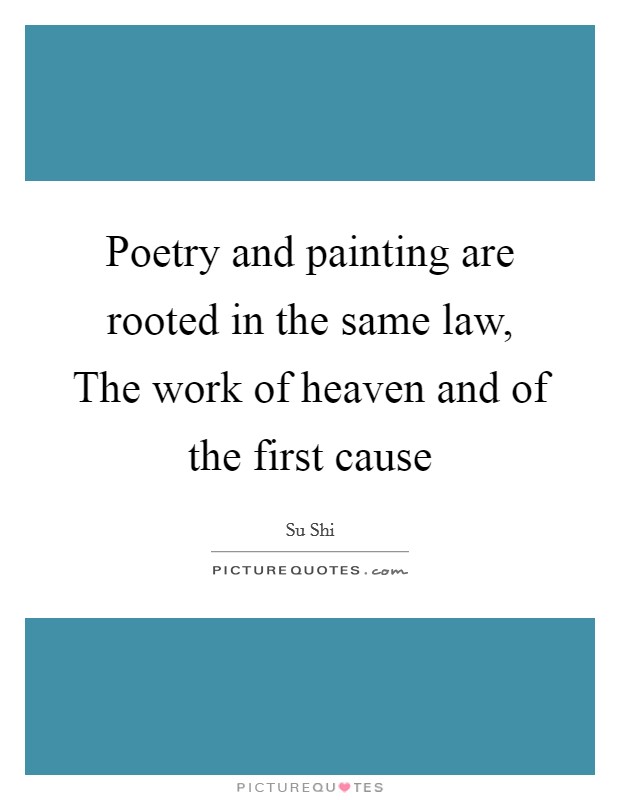 Poetry and painting are rooted in the same law, The work of heaven and of the first cause Picture Quote #1