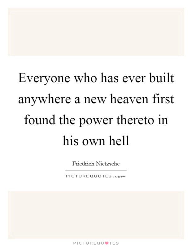 Everyone who has ever built anywhere a new heaven first found the power thereto in his own hell Picture Quote #1