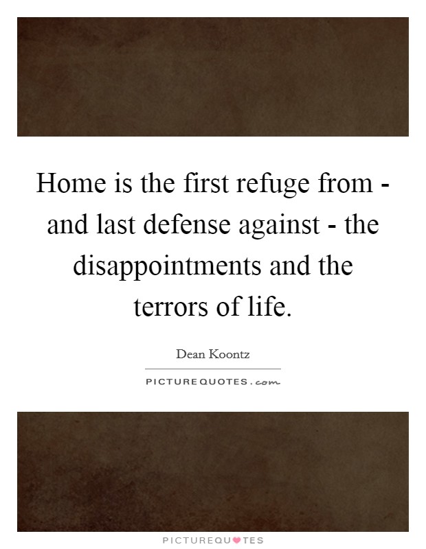 Home is the first refuge from - and last defense against - the disappointments and the terrors of life. Picture Quote #1