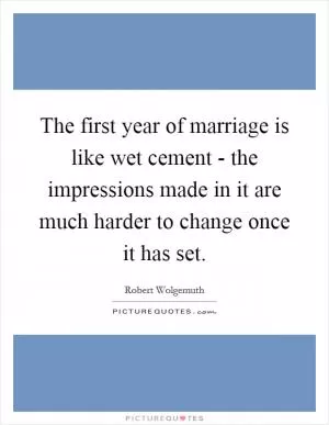 The first year of marriage is like wet cement - the impressions made in it are much harder to change once it has set Picture Quote #1