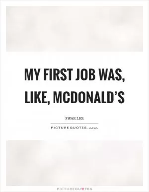 My first job was, like, McDonald’s Picture Quote #1