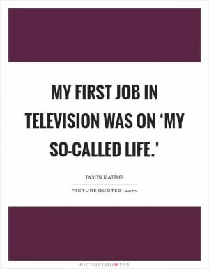 My first job in television was on ‘My So-Called Life.’ Picture Quote #1