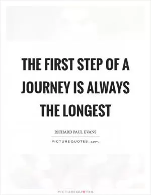 The first step of a journey is always the longest Picture Quote #1