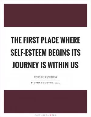 The first place where self-esteem begins its journey is within us Picture Quote #1