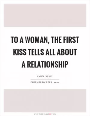 To a woman, the first kiss tells all about a relationship Picture Quote #1