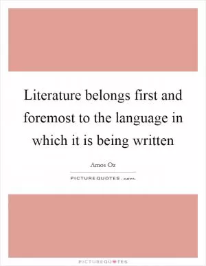 Literature belongs first and foremost to the language in which it is being written Picture Quote #1