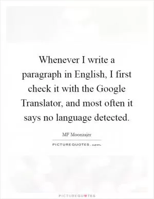 Whenever I write a paragraph in English, I first check it with the Google Translator, and most often it says no language detected Picture Quote #1