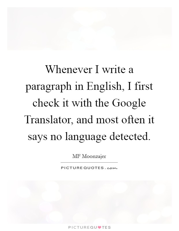 Whenever I write a paragraph in English, I first check it with the Google Translator, and most often it says no language detected. Picture Quote #1