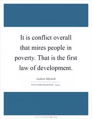 It is conflict overall that mires people in poverty. That is the first law of development Picture Quote #1