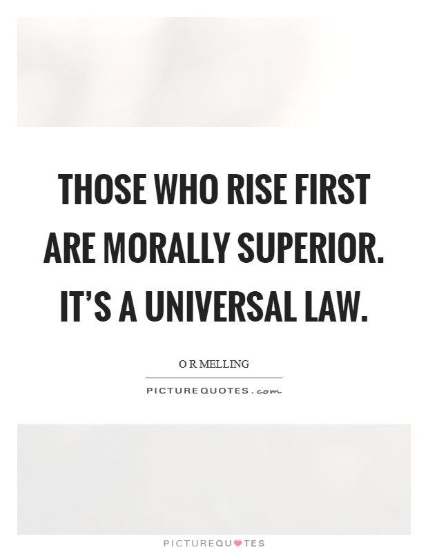 Those who rise first are morally superior. It's a universal law. Picture Quote #1