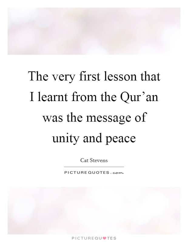 The very first lesson that I learnt from the Qur'an was the message of unity and peace Picture Quote #1
