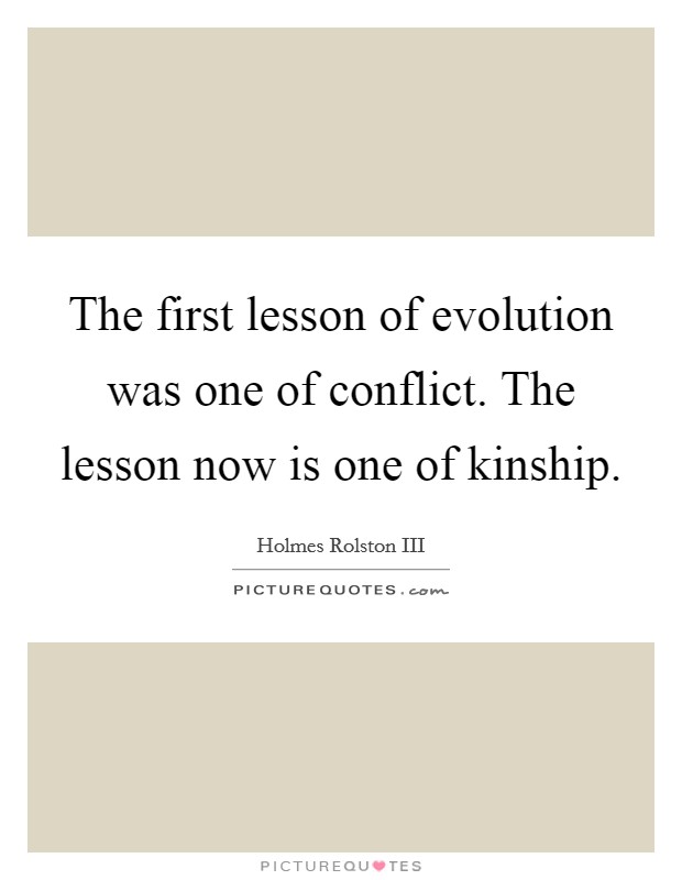 The first lesson of evolution was one of conflict. The lesson now is one of kinship. Picture Quote #1