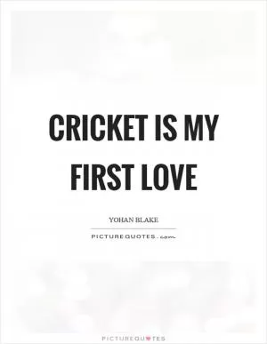Cricket is my first love Picture Quote #1