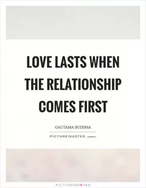Love lasts when the relationship comes first Picture Quote #1
