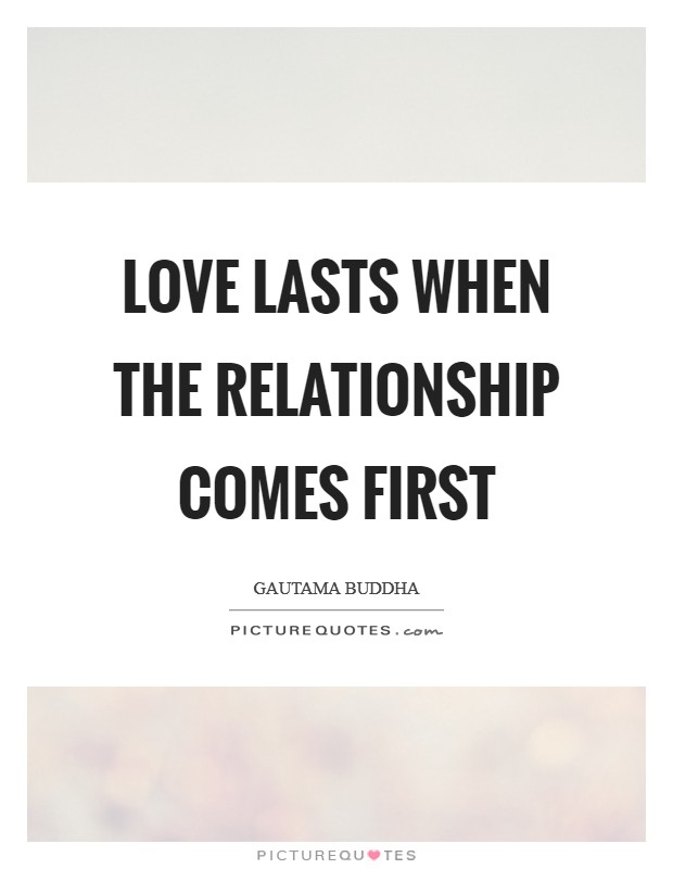 Love lasts when the relationship comes first Picture Quote #1