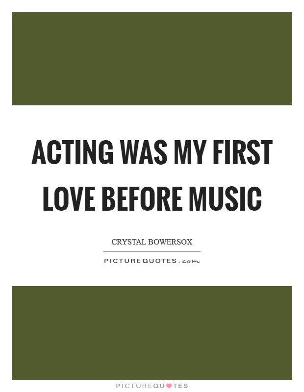 Acting was my first love before music Picture Quote #1