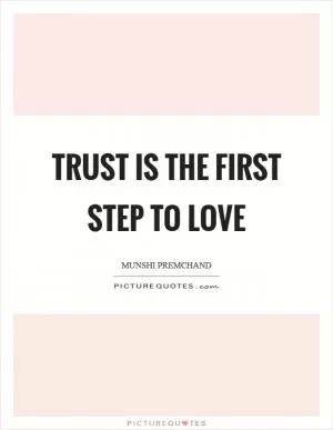 Trust is the first step to love Picture Quote #1