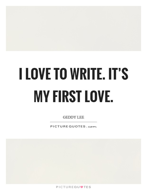 I love to write. It's my first love. Picture Quote #1
