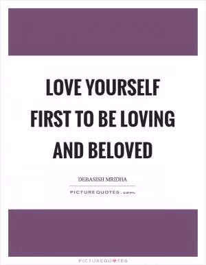 Love yourself first to be loving and beloved Picture Quote #1
