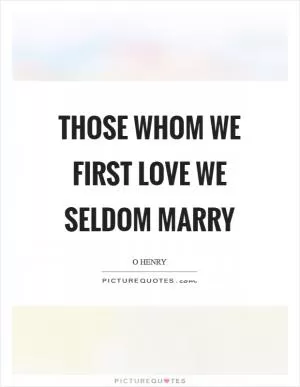 Those whom we first love we seldom marry Picture Quote #1
