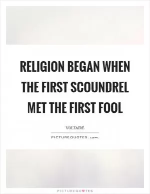 Religion began when the first scoundrel met the first fool Picture Quote #1