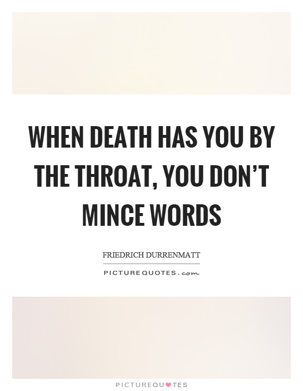 When death has you by the throat, you don't mince words Picture Quote #1