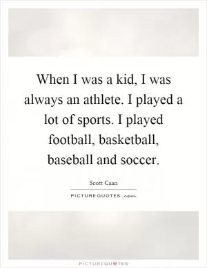 When I was a kid, I was always an athlete. I played a lot of sports. I played football, basketball, baseball and soccer Picture Quote #1