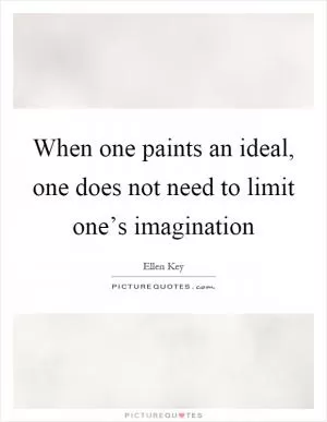 When one paints an ideal, one does not need to limit one’s imagination Picture Quote #1