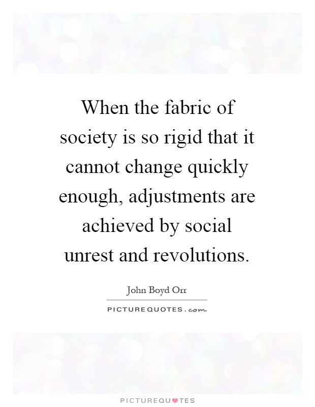 When the fabric of society is so rigid that it cannot change quickly enough, adjustments are achieved by social unrest and revolutions Picture Quote #1