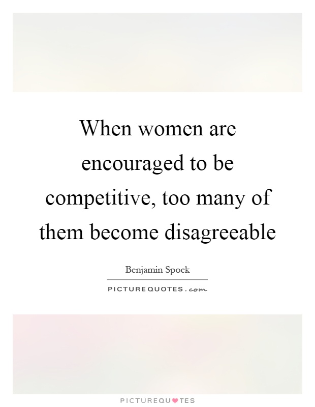 When women are encouraged to be competitive, too many of them become disagreeable Picture Quote #1