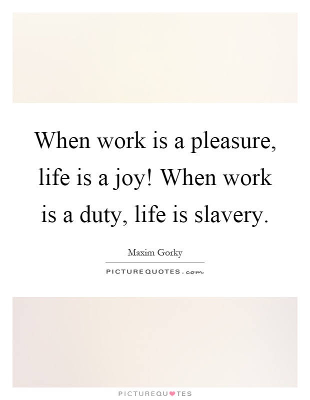 When work is a pleasure, life is a joy! When work is a duty, life is slavery Picture Quote #1