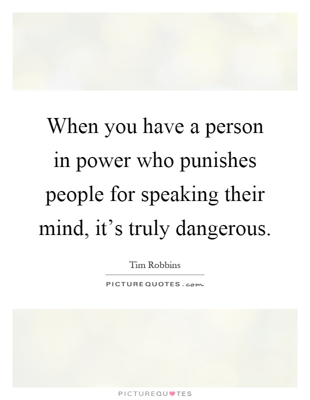 When you have a person in power who punishes people for speaking their mind, it's truly dangerous Picture Quote #1