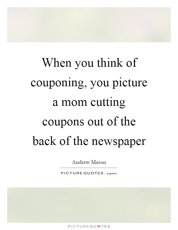 When you think of couponing, you picture a mom cutting coupons out of the back of the newspaper Picture Quote #1