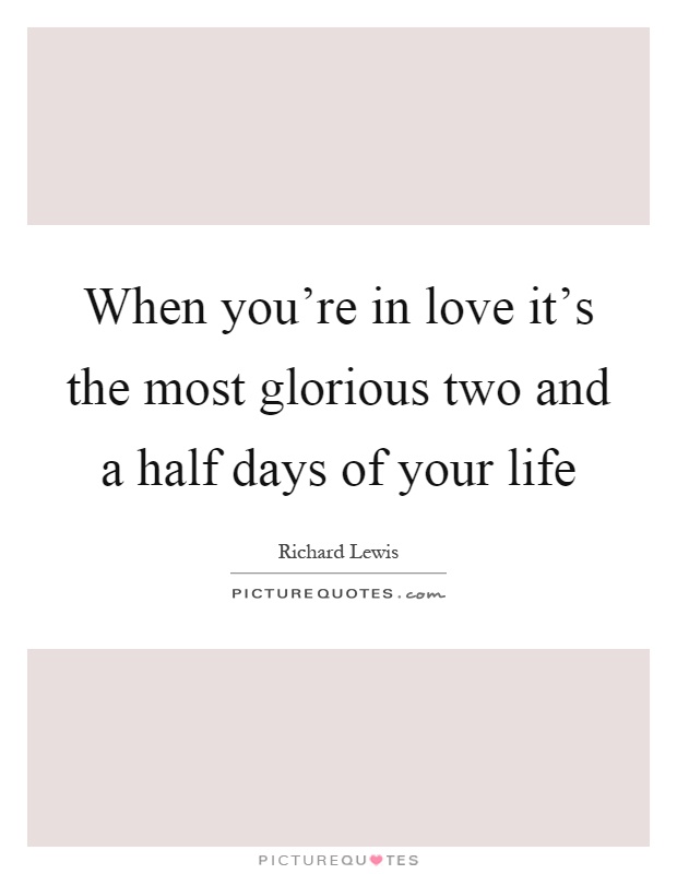 When you're in love it's the most glorious two and a half days of your life Picture Quote #1