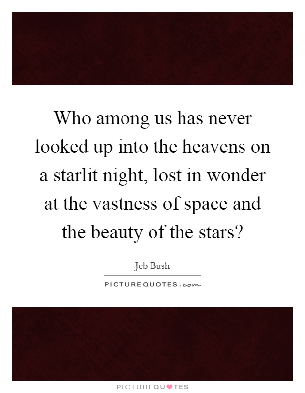 Who among us has never looked up into the heavens on a starlit night, lost in wonder at the vastness of space and the beauty of the stars? Picture Quote #1