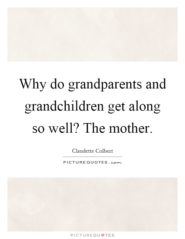 Why do grandparents and grandchildren get along so well? The mother Picture Quote #1