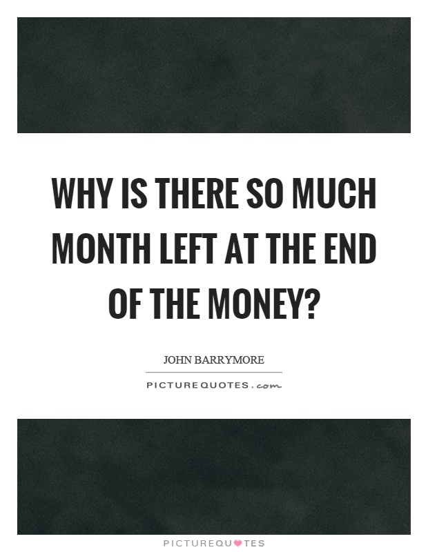 Why is there so much month left at the end of the money? Picture Quote #1