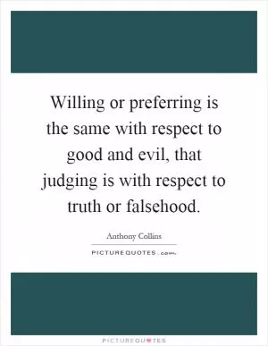 Willing or preferring is the same with respect to good and evil, that judging is with respect to truth or falsehood Picture Quote #1
