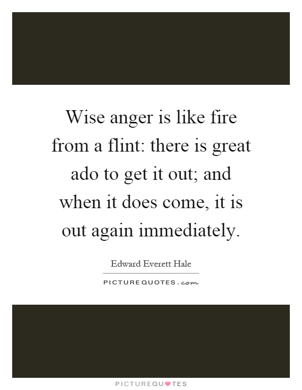 Wise anger is like fire from a flint: there is great ado to get it out; and when it does come, it is out again immediately Picture Quote #1