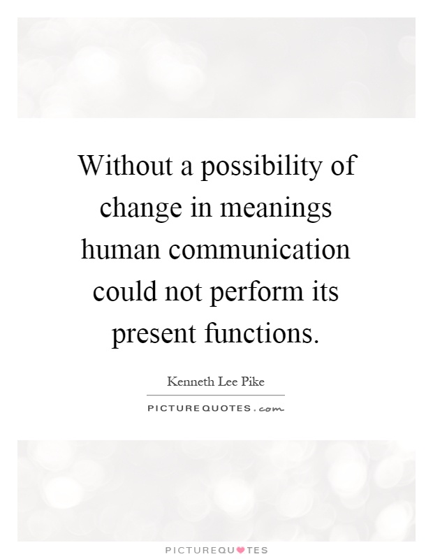 Without a possibility of change in meanings human communication could not perform its present functions Picture Quote #1