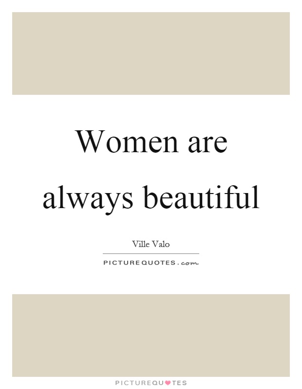Women are always beautiful Picture Quote #1