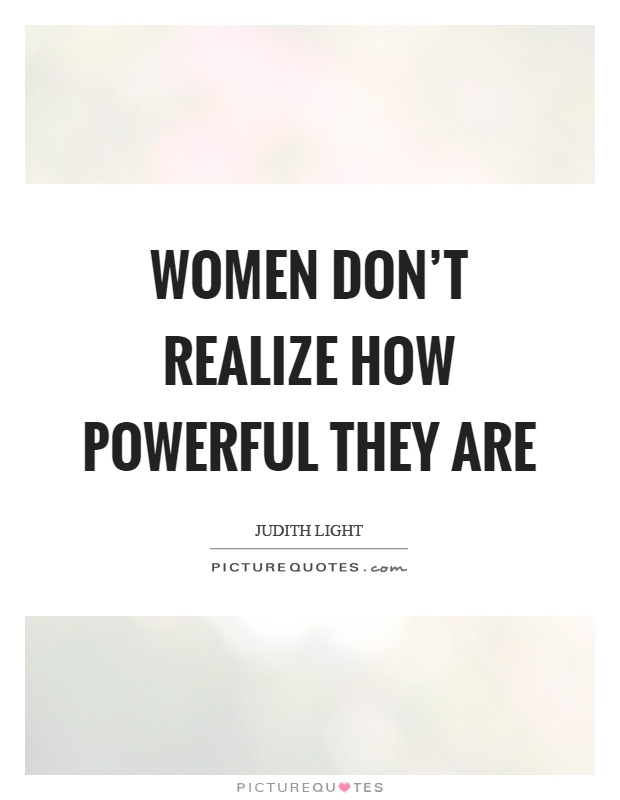 Women don't realize how powerful they are Picture Quote #1