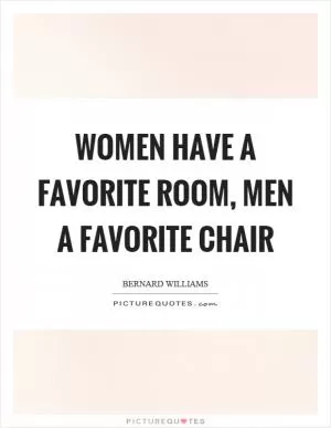 Women have a favorite room, men a favorite chair Picture Quote #1
