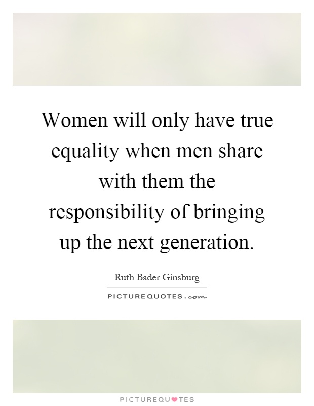 Women will only have true equality when men share with them the responsibility of bringing up the next generation Picture Quote #1